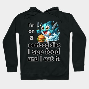 I’m on a seafood diet. I see food, and I eat it! Hoodie